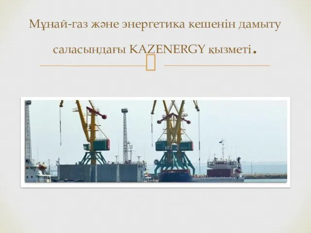 Мұнай-газ және энергетика кешенін дамыту саласындағы KAZENERGY қызметі.