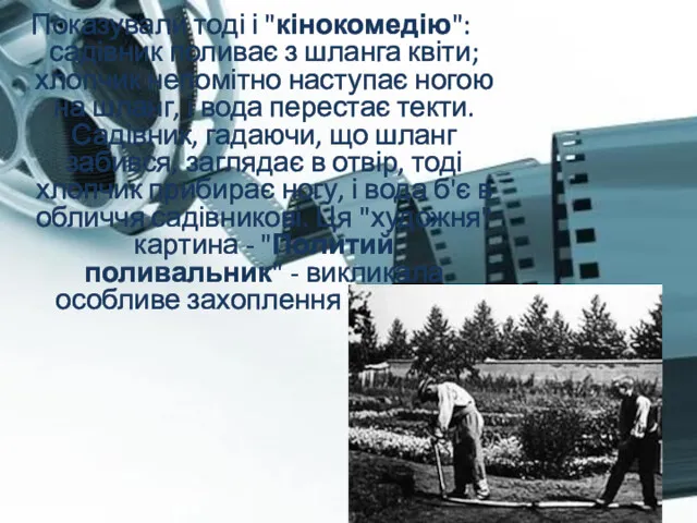 Показували тоді і "кінокомедію": садівник поливає з шланга квіти; хлопчик