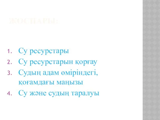 ЖОСПАРЫ: Су ресурстары Су ресурстарын қорғау Судың адам өміріндегі, қоғамдағы маңызы Су және судың таралуы