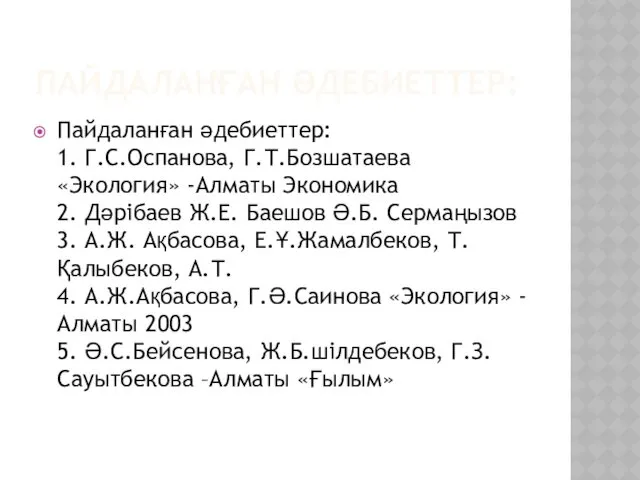 ПАЙДАЛАНҒАН ӘДЕБИЕТТЕР: Пайдаланған әдебиеттер: 1. Г.С.Оспанова, Г.Т.Бозшатаева «Экология» -Алматы Экономика