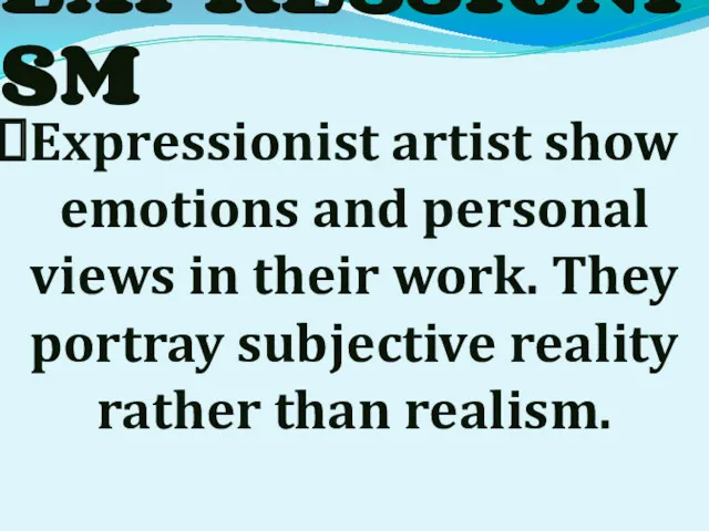 EXPRESSIONISM Expressionist artist show emotions and personal views in their