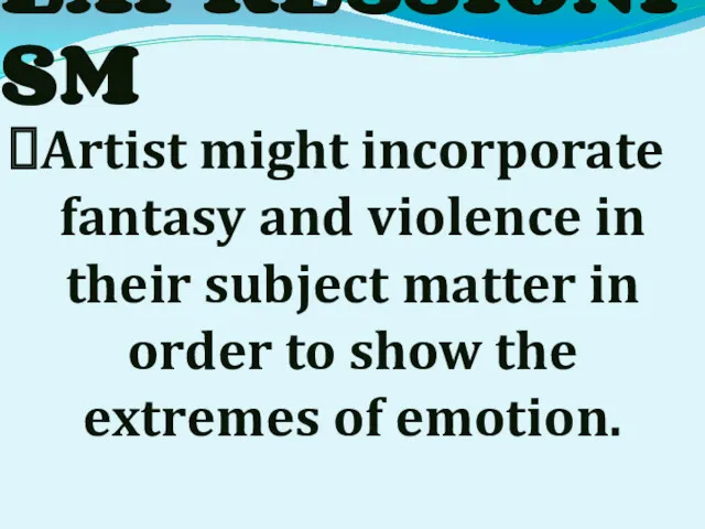 EXPRESSIONISM Artist might incorporate fantasy and violence in their subject