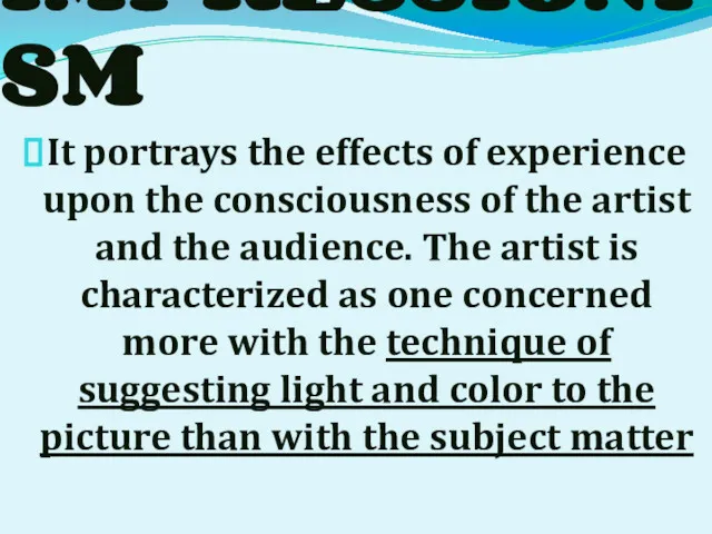 IMPRESSIONISM It portrays the effects of experience upon the consciousness