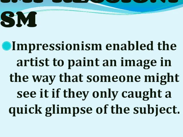 IMPRESSIONISM Impressionism enabled the artist to paint an image in