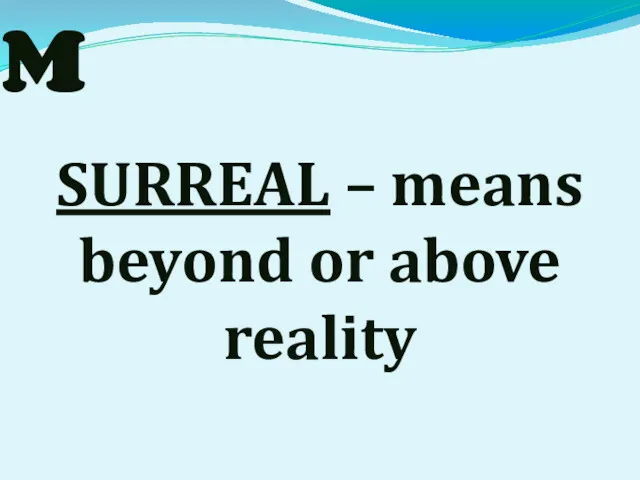 SURREALISM SURREAL – means beyond or above reality