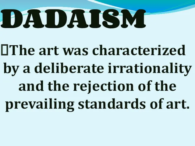 DADAISM The art was characterized by a deliberate irrationality and