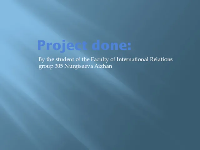 Project done: By the student of the Faculty of International Relations group 305 Nurgisaeva Aizhan