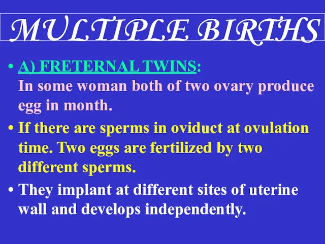 MULTIPLE BIRTHS A) FRETERNAL TWINS: In some woman both of two ovary produce