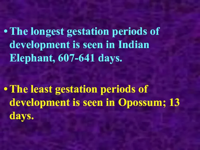 The longest gestation periods of development is seen in Indian Elephant, 607-641 days.