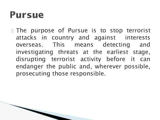 The purpose of Pursue is to stop terrorist attacks in