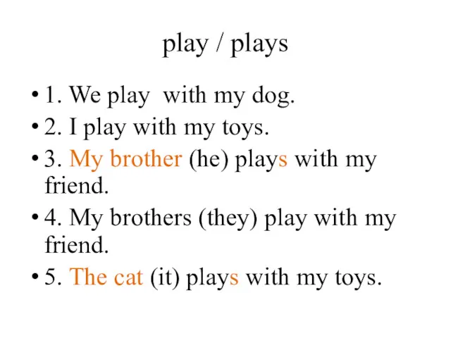 play / plays 1. We play with my dog. 2.