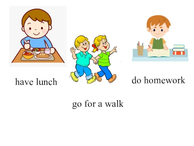 have lunch go for a walk do homework