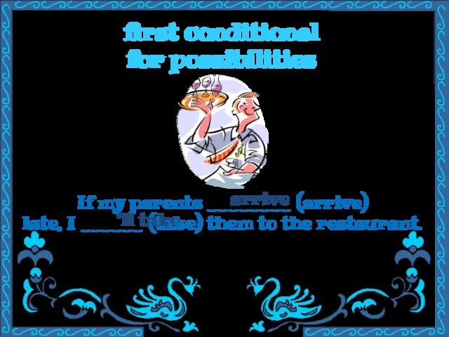 first conditional for possibilities If my parents ________ (arrive) late,