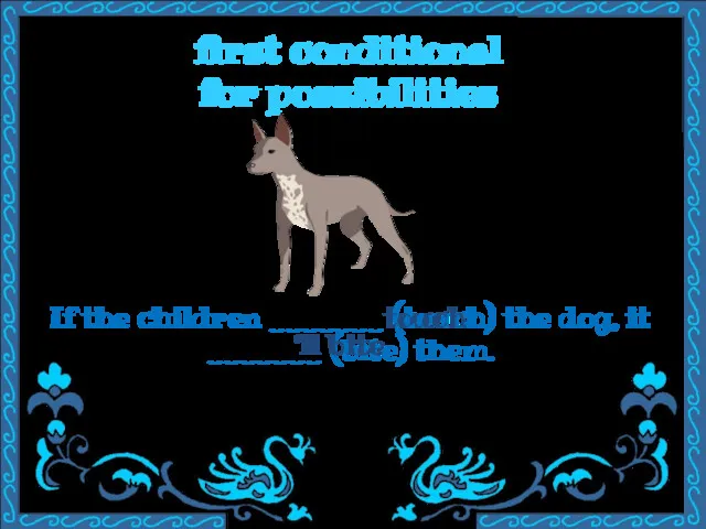 first conditional for possibilities If the children _______ (touch) the