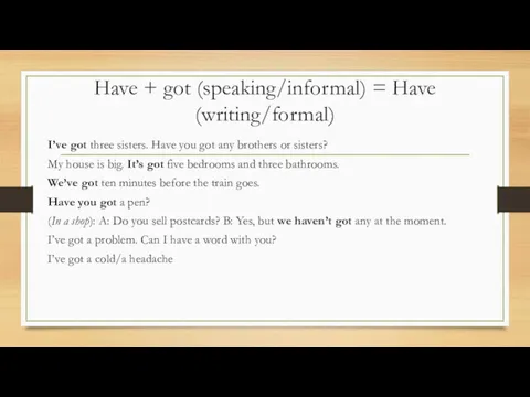 Have + got (speaking/informal) = Have (writing/formal) I’ve got three