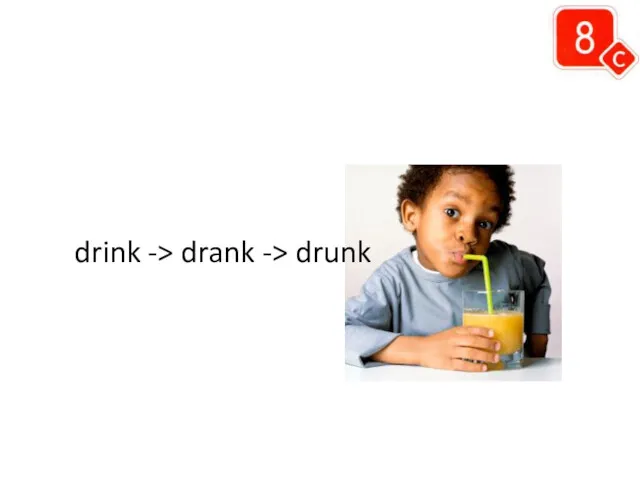 drink -> drank -> drunk