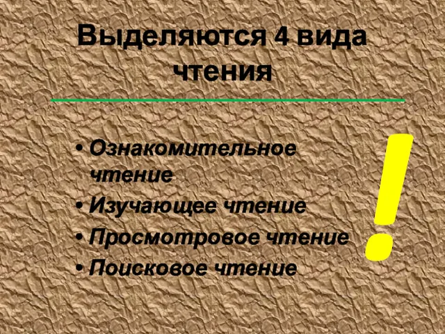 Выделяются 4 вида чтения Ознакомительное чтение Изучающее чтение Просмотровое чтение Поисковое чтение !