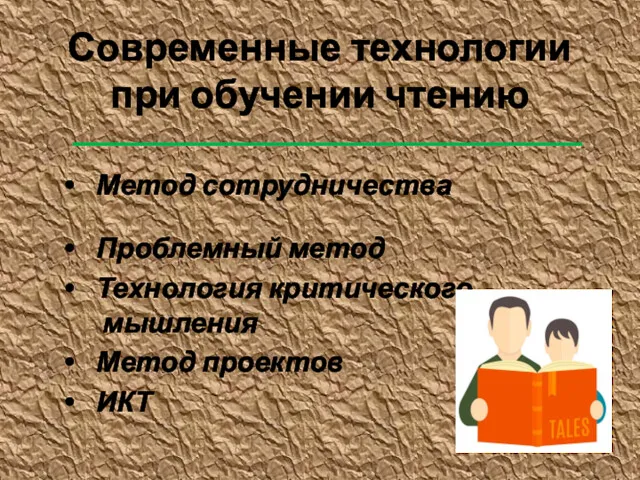 Современные технологии при обучении чтению Метод сотрудничества Проблемный метод Технология критического мышления Метод проектов ИКТ