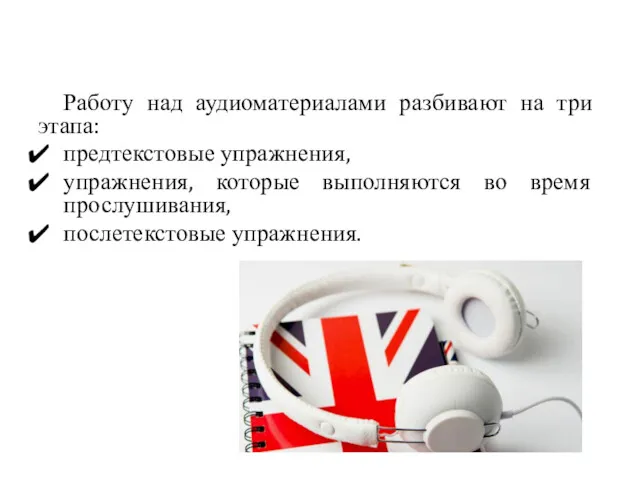 Работу над аудиоматериалами разбивают на три этапа: предтекстовые упражнения, упражнения,