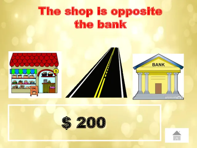$ 200 The shop is opposite the bank