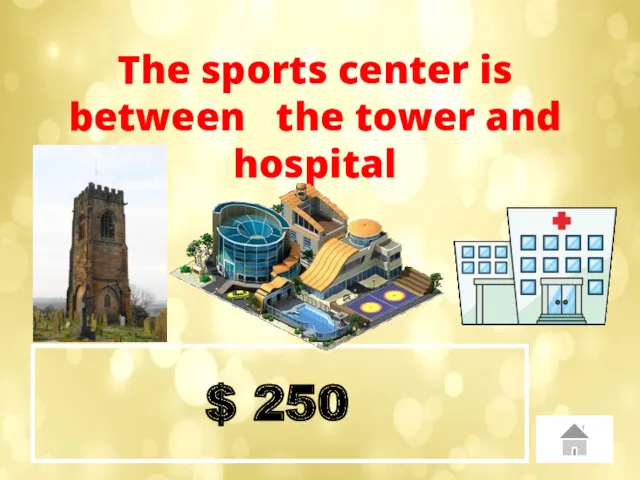 $ 250 The sports center is between the tower and hospital