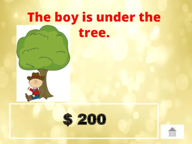 $ 200 The boy is under the tree.