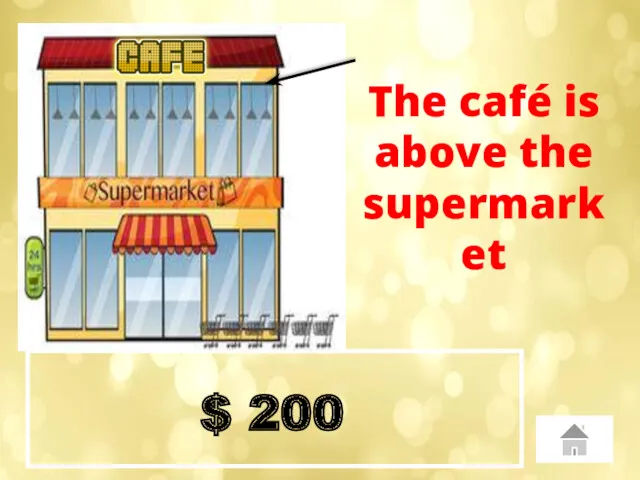 $ 200 The café is above the supermarket