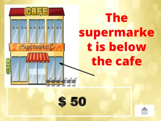 $ 50 The supermarket is below the cafe