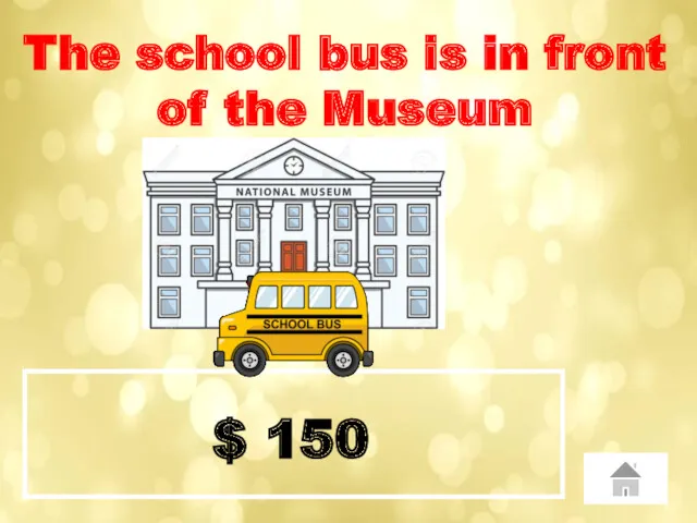 $ 150 The school bus is in front of the Museum