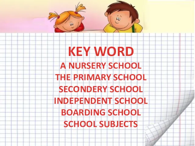 KEY WORD A NURSERY SCHOOL THE PRIMARY SCHOOL SECONDERY SCHOOL INDEPENDENT SCHOOL BOARDING SCHOOL SCHOOL SUBJECTS