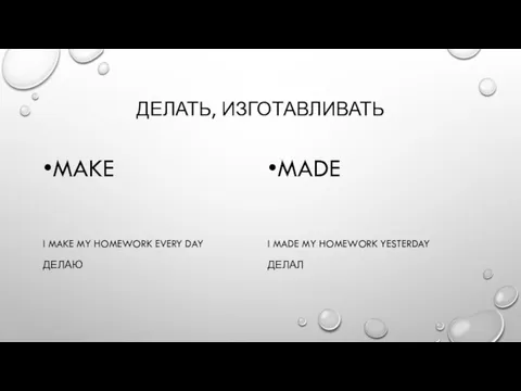 ДЕЛАТЬ, ИЗГОТАВЛИВАТЬ MAKE I MAKE MY HOMEWORK EVERY DAY ДЕЛАЮ