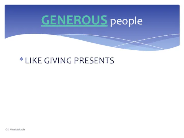 LIKE GIVING PRESENTS GENEROUS people OK_Unmistakable