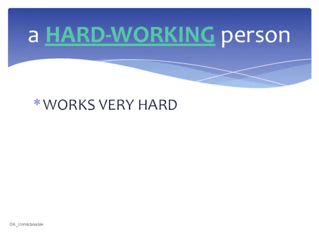 WORKS VERY HARD a HARD-WORKING person OK_Unmistakable