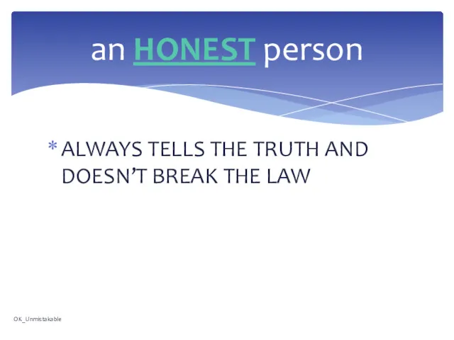 ALWAYS TELLS THE TRUTH AND DOESN’T BREAK THE LAW an HONEST person OK_Unmistakable