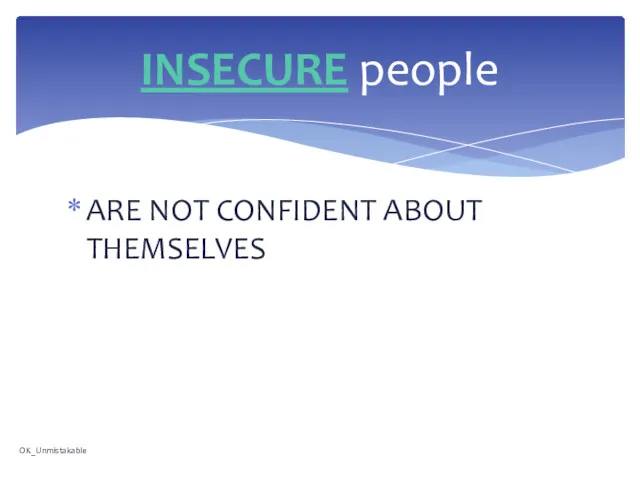 ARE NOT CONFIDENT ABOUT THEMSELVES INSECURE people OK_Unmistakable