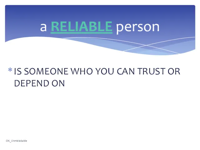 IS SOMEONE WHO YOU CAN TRUST OR DEPEND ON a RELIABLE person OK_Unmistakable