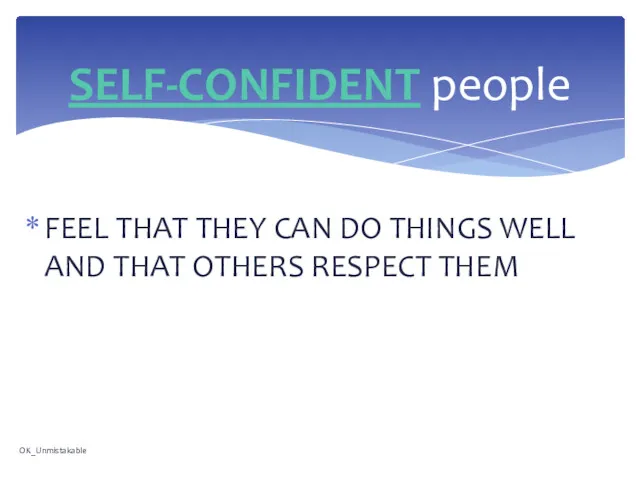 FEEL THAT THEY CAN DO THINGS WELL AND THAT OTHERS RESPECT THEM SELF-CONFIDENT people OK_Unmistakable