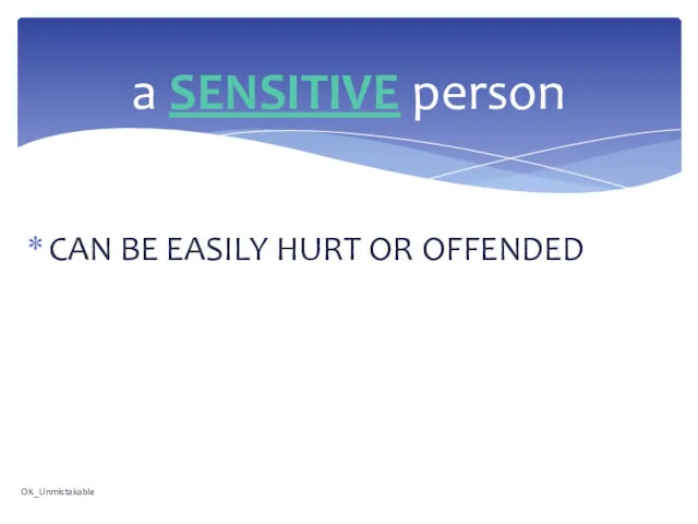 CAN BE EASILY HURT OR OFFENDED a SENSITIVE person OK_Unmistakable