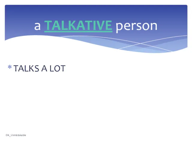 TALKS A LOT a TALKATIVE person OK_Unmistakable