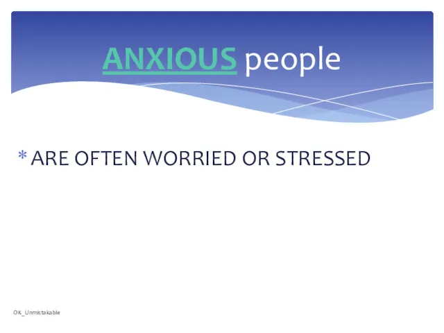 ARE OFTEN WORRIED OR STRESSED ANXIOUS people OK_Unmistakable