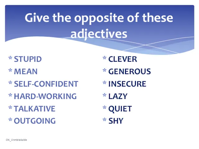 Give the opposite of these adjectives STUPID MEAN SELF-CONFIDENT HARD-WORKING