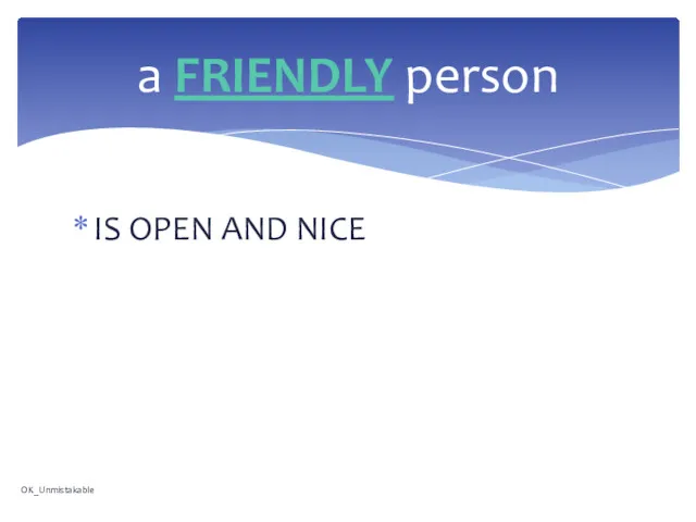 IS OPEN AND NICE a FRIENDLY person OK_Unmistakable