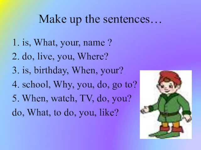 Make up the sentences… 1. is, What, your, name ?