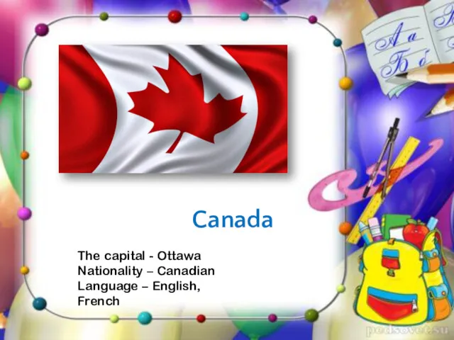 Canada The capital - Ottawa Nationality – Canadian Language – English, French