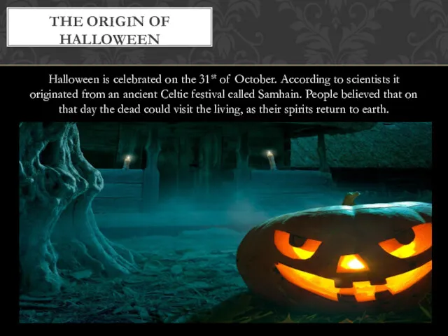 Halloween is celebrated on the 31st of October. According to