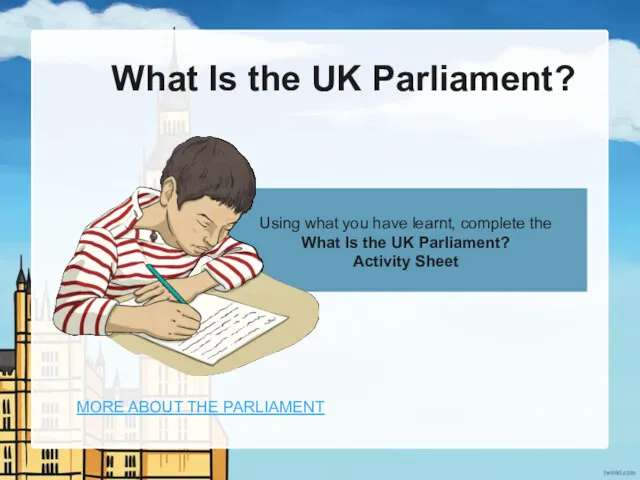 What Is the UK Parliament? Using what you have learnt,
