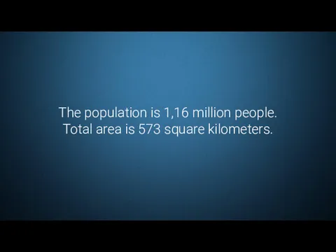 The population is 1,16 million people. Total area is 573 square kilometers.