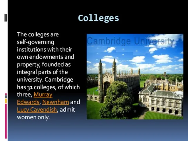 Colleges The colleges are self-governing institutions with their own endowments