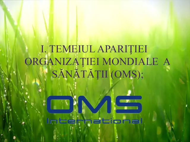 I. TEMEIUL APARIŢIEI ORGANIZAŢIEI MONDIALE A SĂNĂTĂŢII (OMS);