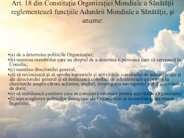 Art. 18 din Constituţia Organizaţiei Mondiale a Sănătăţii reglementează funcţiile